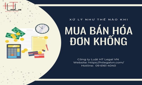 XỬ LÝ THẾ NÀO KHI MUA BÁN HÓA ĐƠN KHỐNG (CÔNG TY LUẬT TẠI QUẬN TÂN BÌNH, TP. HỒ CHÍ MINH)